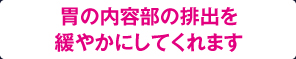 胃の内容部の排出を緩やかにしてくれます