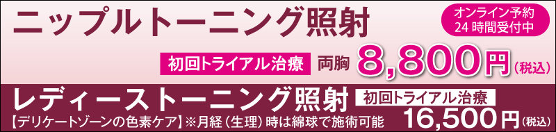 「ニップルトーニング照射」初回トライアル治療 両胸8,800円(税込)。レディーストーニング(デリケートゾーンの色素ケア)初回トライアル治療16,500円(税込)。※月経(生理)時は綿球で施術可能。